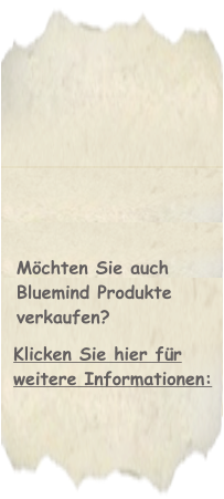 Mchten Sie auch  Bluemind Produkte verkaufen? Klicken Sie hier fr  weitere Informationen: